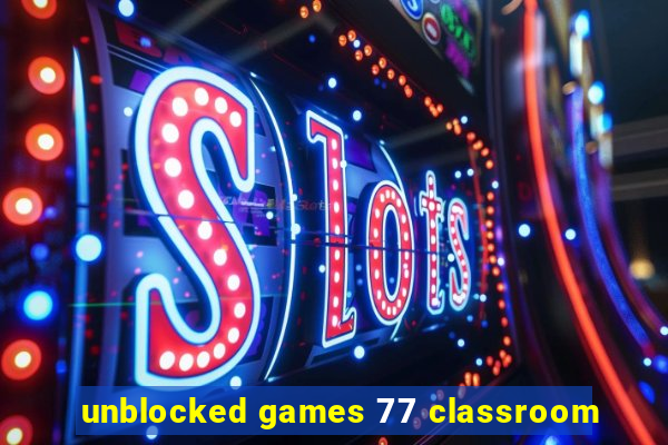 unblocked games 77 classroom